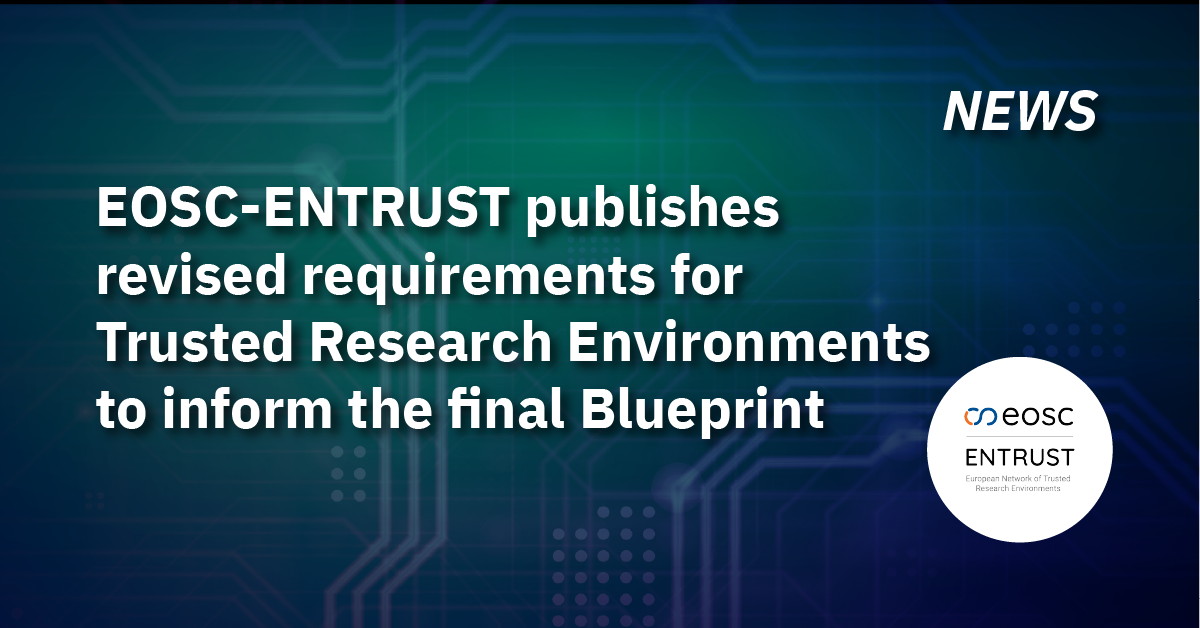 EOSC-ENTRUST publishes revised requirements for Trusted Research Environments to inform the final Blueprint